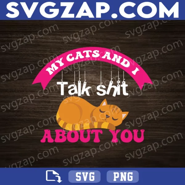 My Cats and I Talk Shit About You SVG - Funny Cat Lover Gift for Cricut & Silhouette - SVG, PNG, DXF, EPS Instant Download