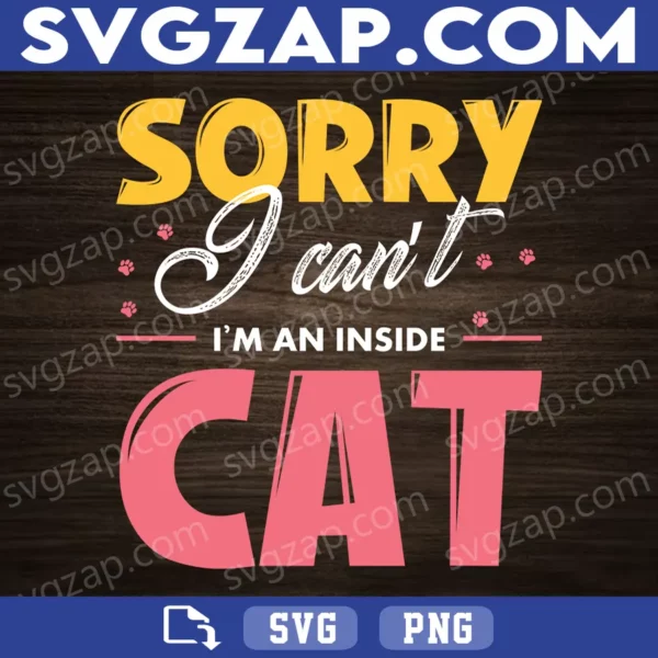 Sorry I Can't, I'm an Inside Cat SVG - Funny Kitten & Cat Lover Design for Cricut & Silhouette - SVG, PNG, DXF, EPS Download