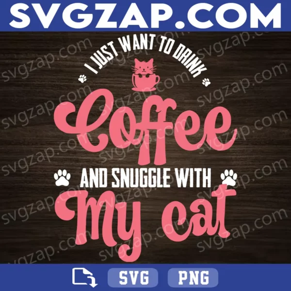 I Just Want to Drink Coffee and Snuggle with My Cat SVG - Funny Cat Lover Clipart - SVG, PNG, DXF, EPS Instant Download for Cricut & Silhouette