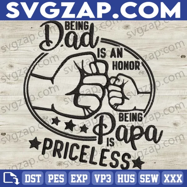 Being Dad Is an Honor, Being Papa Is Priceless Embroidery Files - Best Gift for Dad, Grandpa on Father's Day, Birthday & Christmas